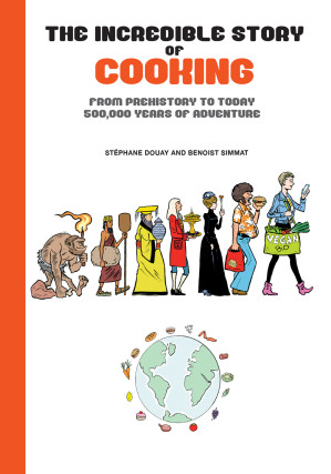 [EPUB] The Incredible Story of Cooking: From Prehistory to Today, 500,000 Years of Adventure