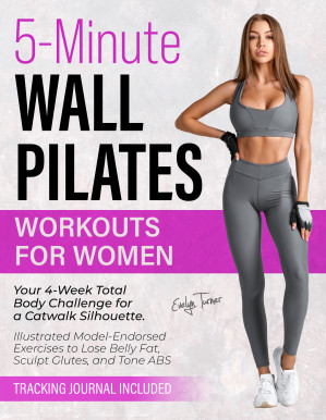 [EPUB] 5-Minute Wall Pilates Workouts for Women: Your 4-Week Total Body Challenge for a Catwalk Silhouette. Illustrated Model-Endorsed Exercises to Lose Belly Fat, Sculpt Glutes, and Tone ABS