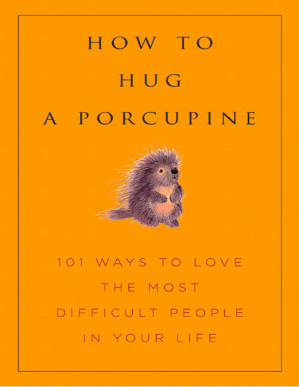 How to Hug a Porcupine: Easy Ways to Love the Difficult People in Your Life (Little Book. Big Idea.).PDF