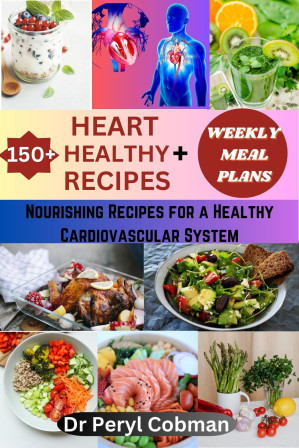[EPUB] 150+ Heart Healthy Recipes + Weekly meal plans: Nourishing Recipes for a Healthy Cardiovascular System