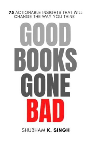[PDF] Good Books Gone Bad: 75 Actionable Insights That Will Change the Way You Think