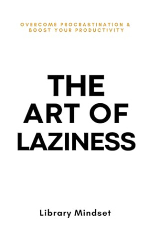 [EPUB] The Art of Laziness: Overcome Procrastination & Improve Your Productivity