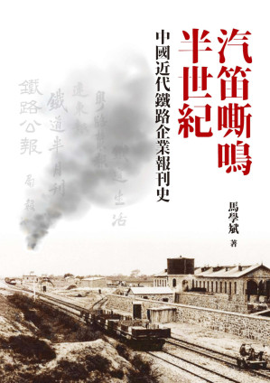 [PDF] 汽笛嘶鳴半世紀: 中國近代鐵路企業報刊史