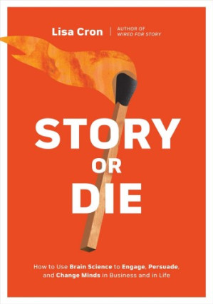 [EPUB] Story or Die: How to Use Brain Science to Engage, Persuade, and Change Minds in Business and in Life