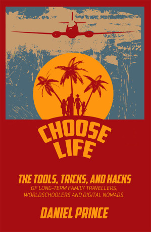[EPUB] Choose Life: The Tools, Tricks, and Hacks of Long-Term Family Travellers, Worldschoolers and Digital Nomads