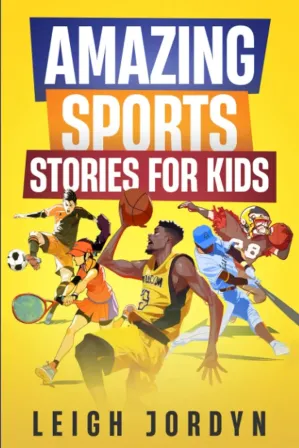 [EPUB] Amazing Sports Stories for Kids: Unforgettable Moments and Inspirational Athletes That Will Ignite Your Passion for Sports (Amazing Stories for Kids)