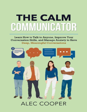 [PDF] The Calm Communicator: Learn How to Talk to Anyone, Improve Your Conversation Skills, and Manage Anxiety to Have Deep, Meaningful Conversations