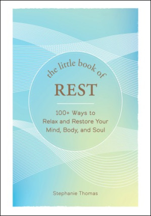 The Little Book of Rest: 100+ Ways to Relax and Restore Your Mind, Body, and Soul.EPUB