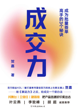 [EPUB] 成交力：成为批量签单高手的3个秘诀【百万粉丝KOL、曾打造单月营收百万的线上社群主理人贺嘉，继《表达力》之后，给成交一个新办法。找舞台、立信任、建链接，把产品迅速好价卖出去。叶云燕、李致峰、胡超诚意推荐！】